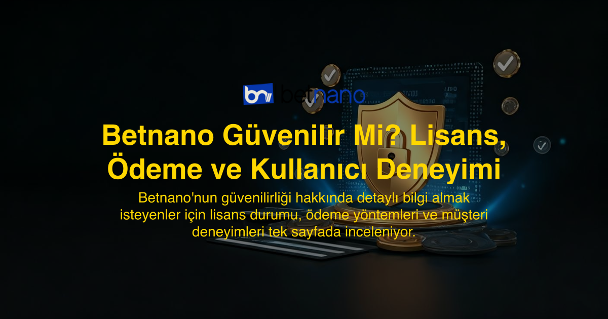 Betnano Güvenilir Mi? Lisans, Ödeme ve Kullanıcı Deneyimi