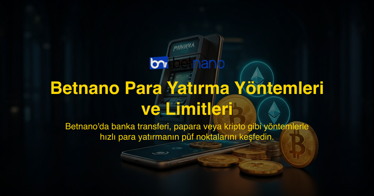 Betnano Para Yatırma Yöntemleri ve Limitleri