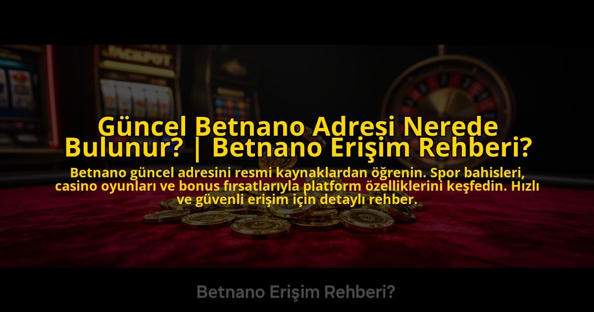 Guncel-Betnano-Adresi-Nerede-Bulunur-Betnano-Erisim-Rehberi-overlay-1773084922.jpg
